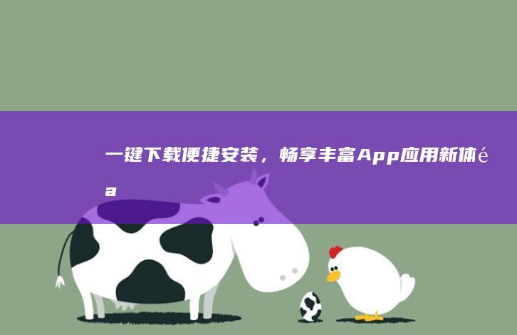 一键下载便捷安装，畅享丰富App应用新体验